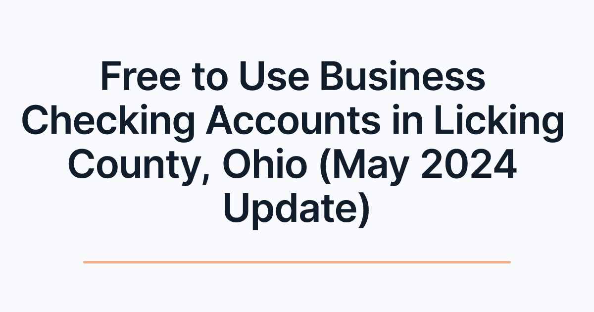 Free to Use Business Checking Accounts in Licking County, Ohio (May 2024 Update)